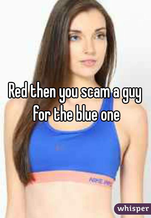 Red then you scam a guy for the blue one