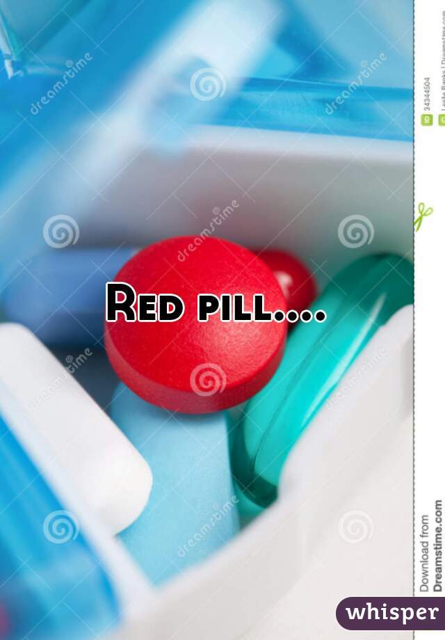 Red pill.… 