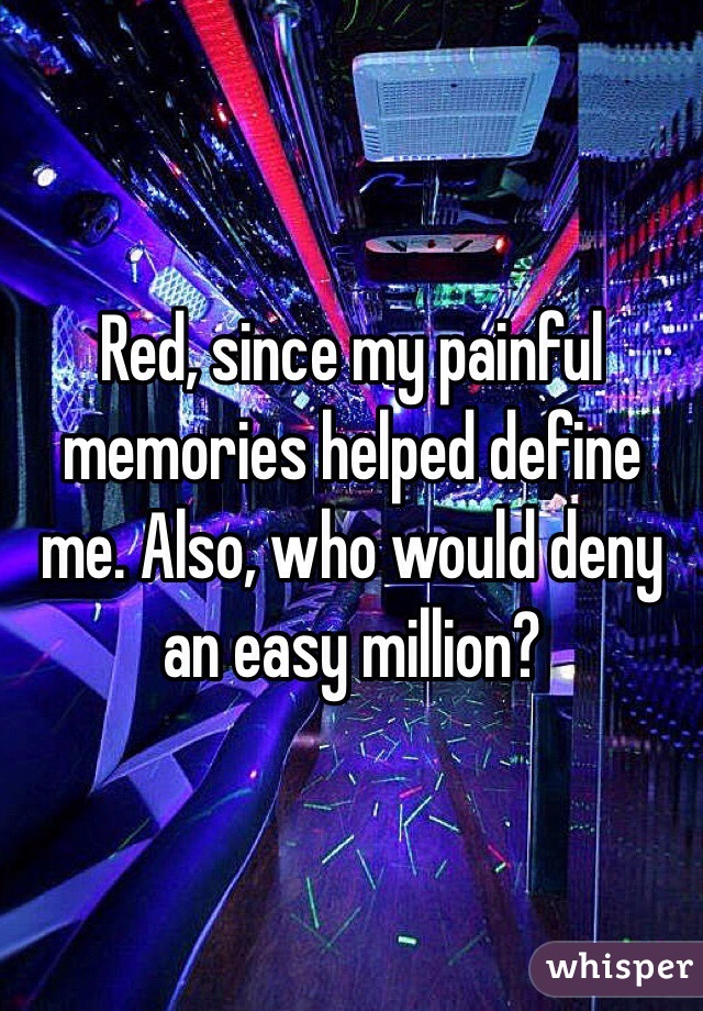 Red, since my painful memories helped define me. Also, who would deny an easy million?