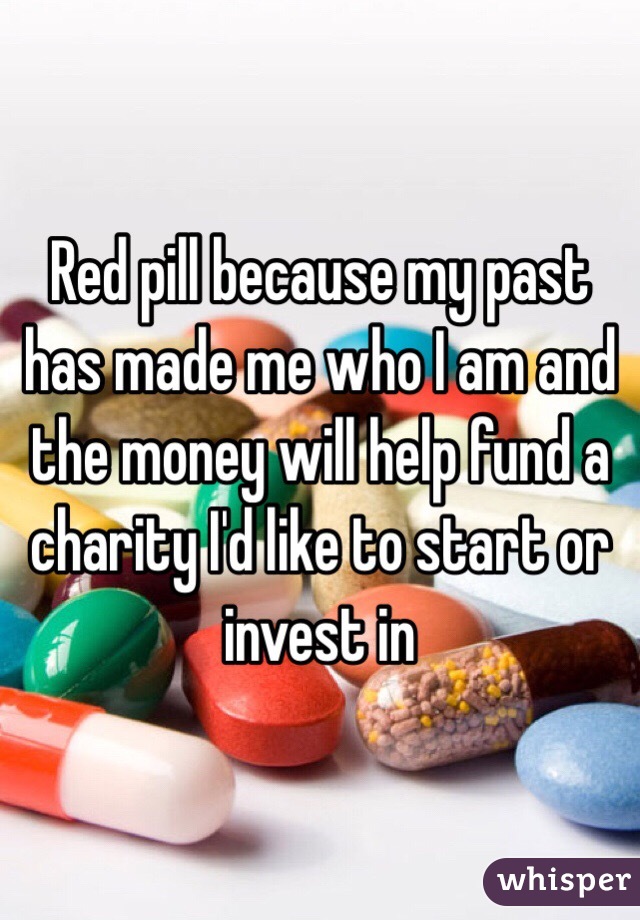 Red pill because my past has made me who I am and the money will help fund a charity I'd like to start or invest in