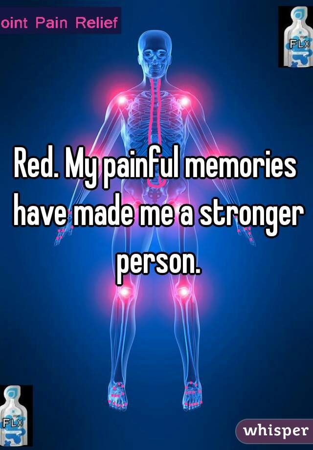 Red. My painful memories have made me a stronger person.