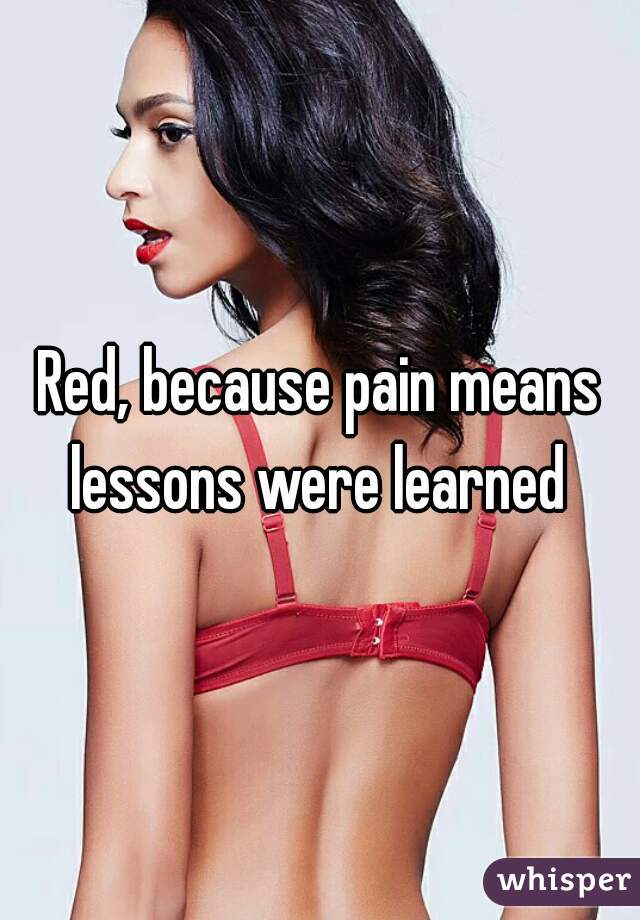 Red, because pain means lessons were learned 