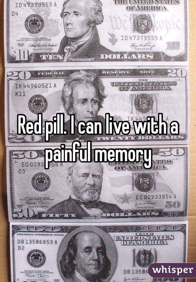 Red pill. I can live with a painful memory 