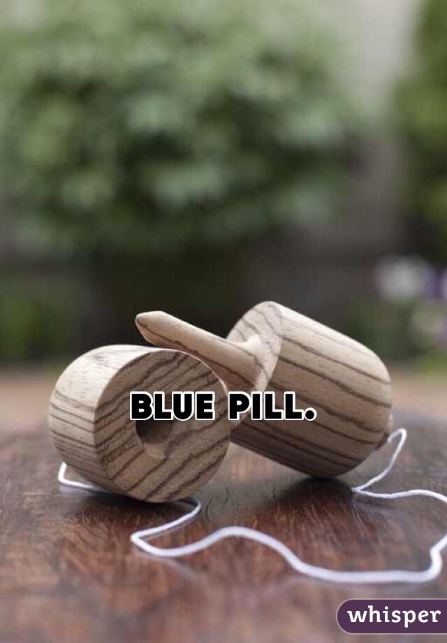 The blue pill. 