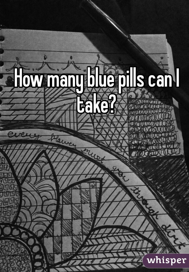 How many blue pills can I take? 