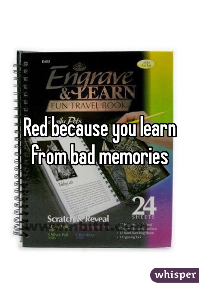 Red because you learn from bad memories