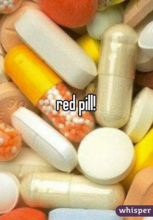 red pill!