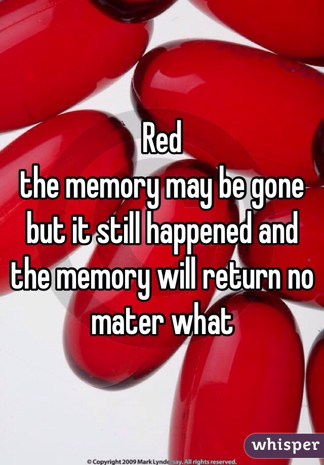 Red 
the memory may be gone but it still happened and the memory will return no mater what 