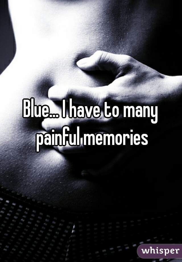 Blue... I have to many painful memories