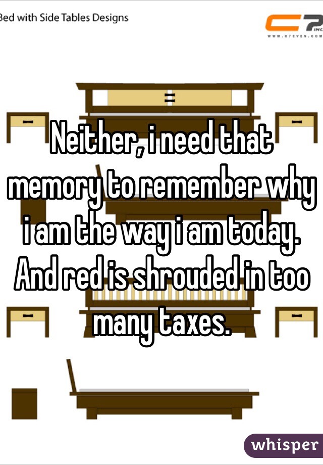 Neither, i need that memory to remember why i am the way i am today.  And red is shrouded in too many taxes. 