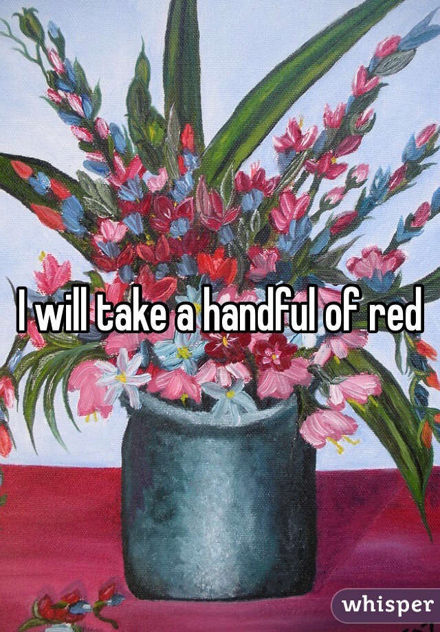 I will take a handful of red