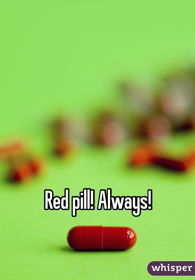 Red pill! Always! 