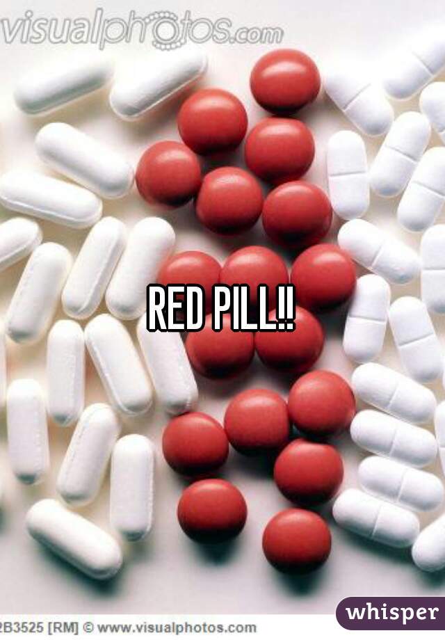 RED PILL!!
