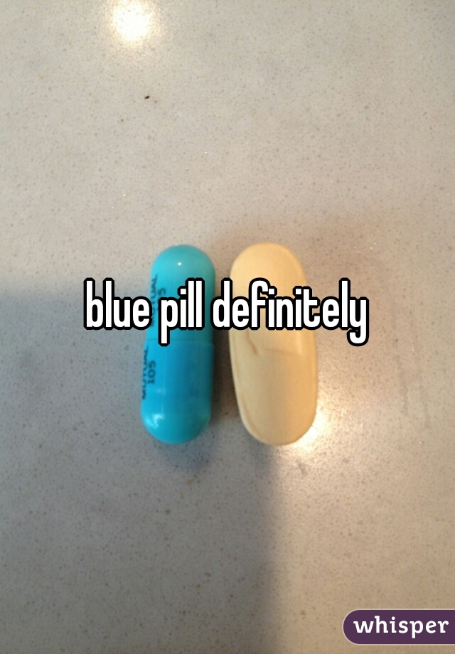 blue pill definitely