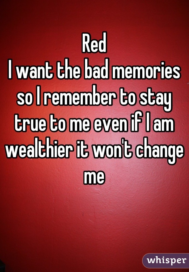 Red 
I want the bad memories so I remember to stay true to me even if I am wealthier it won't change me