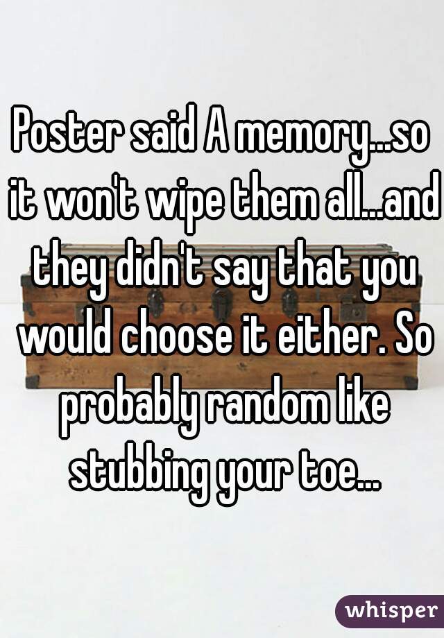 Poster said A memory...so it won't wipe them all...and they didn't say that you would choose it either. So probably random like stubbing your toe...