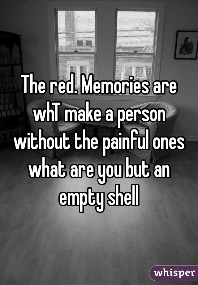 The red. Memories are whT make a person without the painful ones what are you but an empty shell 
