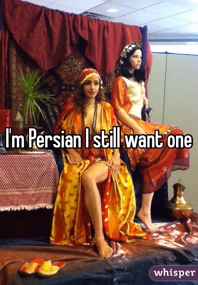 I'm Persian I still want one 