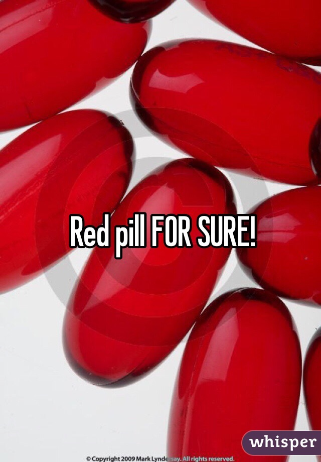 Red pill FOR SURE!