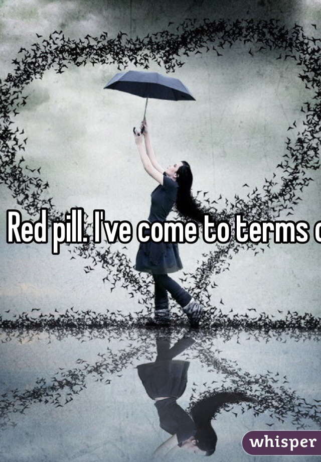 Red pill. I've come to terms of my memories