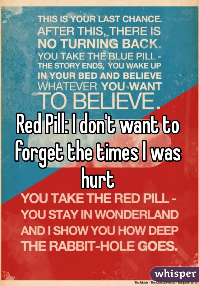 Red Pill: I don't want to forget the times I was hurt