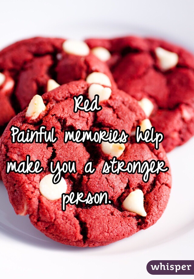 Red
Painful memories help make you a stronger person. 