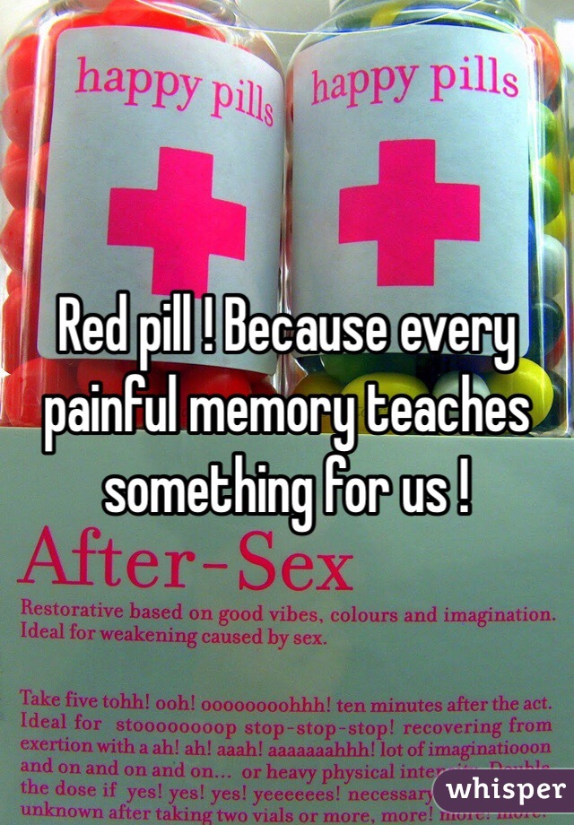 Red pill ! Because every painful memory teaches something for us !