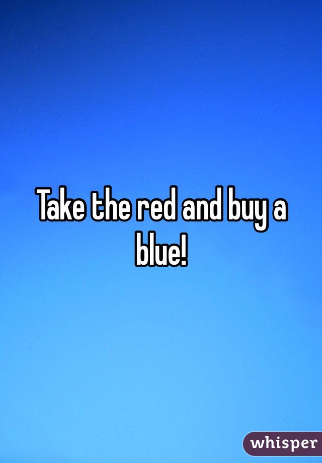 Take the red and buy a blue!