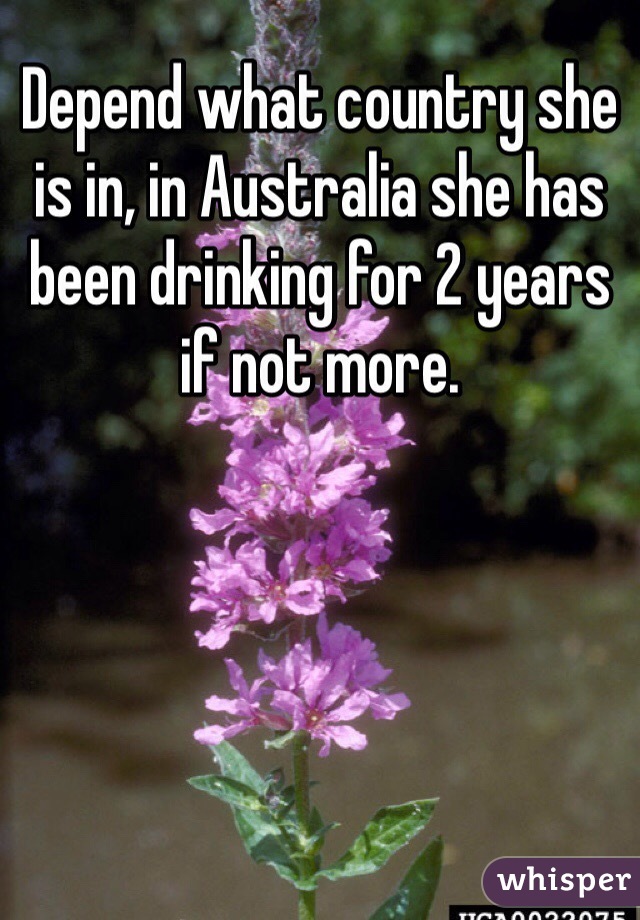 Depend what country she is in, in Australia she has been drinking for 2 years if not more.