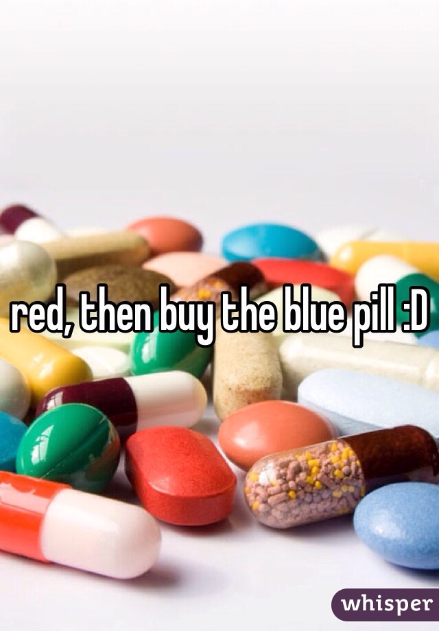 red, then buy the blue pill :D