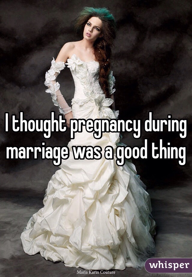 I thought pregnancy during marriage was a good thing