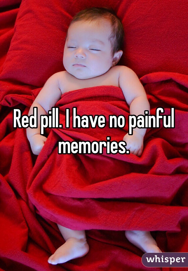 Red pill. I have no painful memories. 