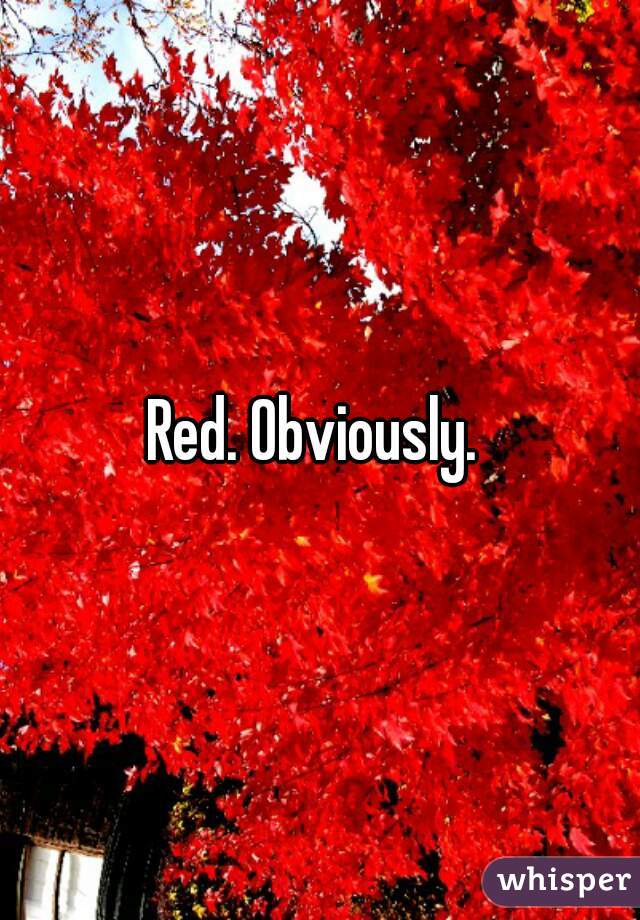 Red. Obviously. 