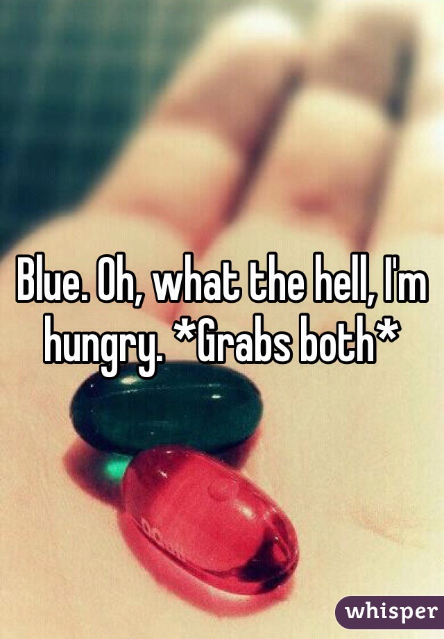 Blue. Oh, what the hell, I'm hungry. *Grabs both*