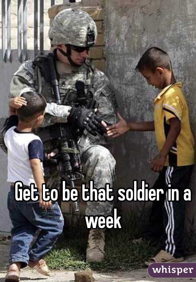 Get to be that soldier in a week