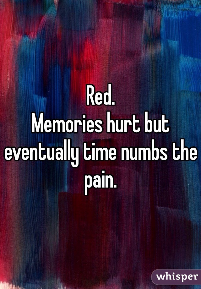 Red. 
Memories hurt but eventually time numbs the pain. 