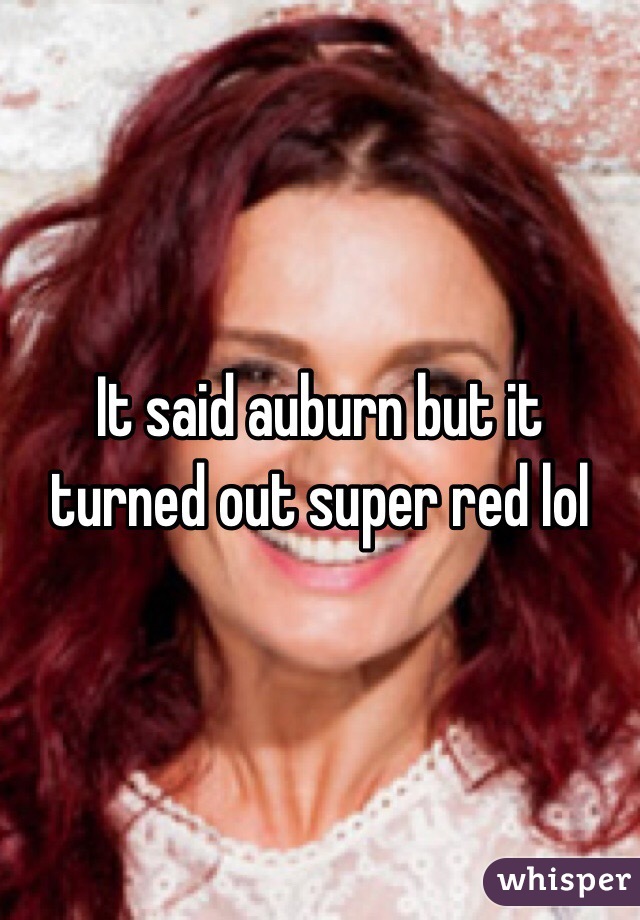 It said auburn but it turned out super red lol