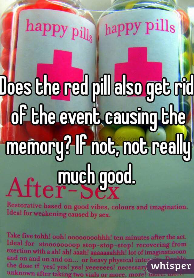 Does the red pill also get rid of the event causing the memory? If not, not really much good. 