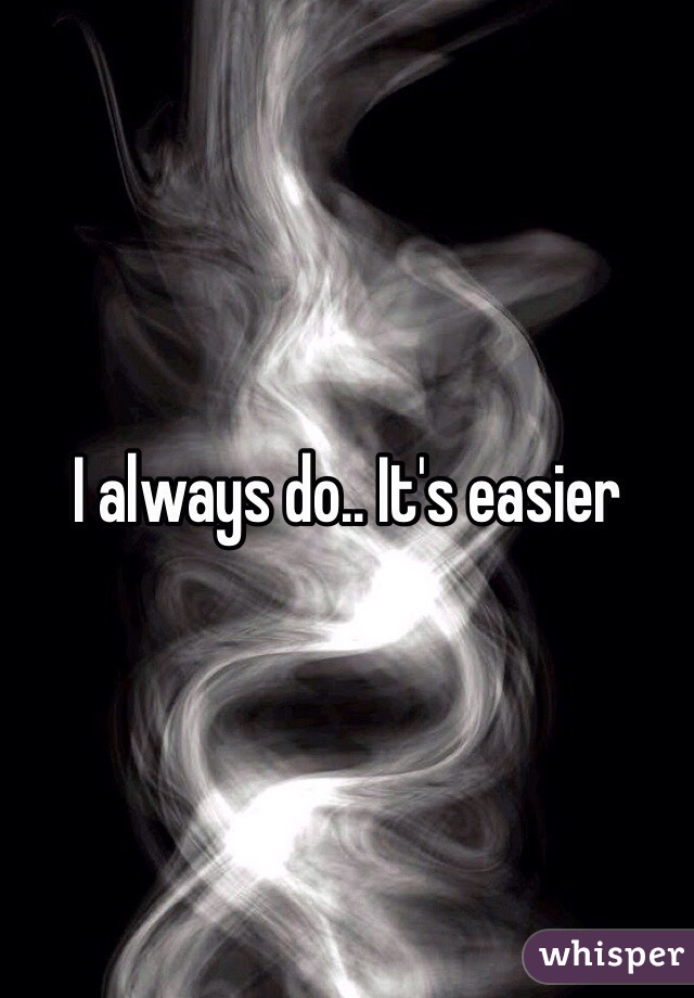 I always do.. It's easier 