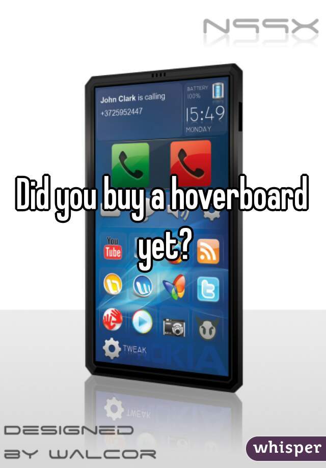 Did you buy a hoverboard yet?