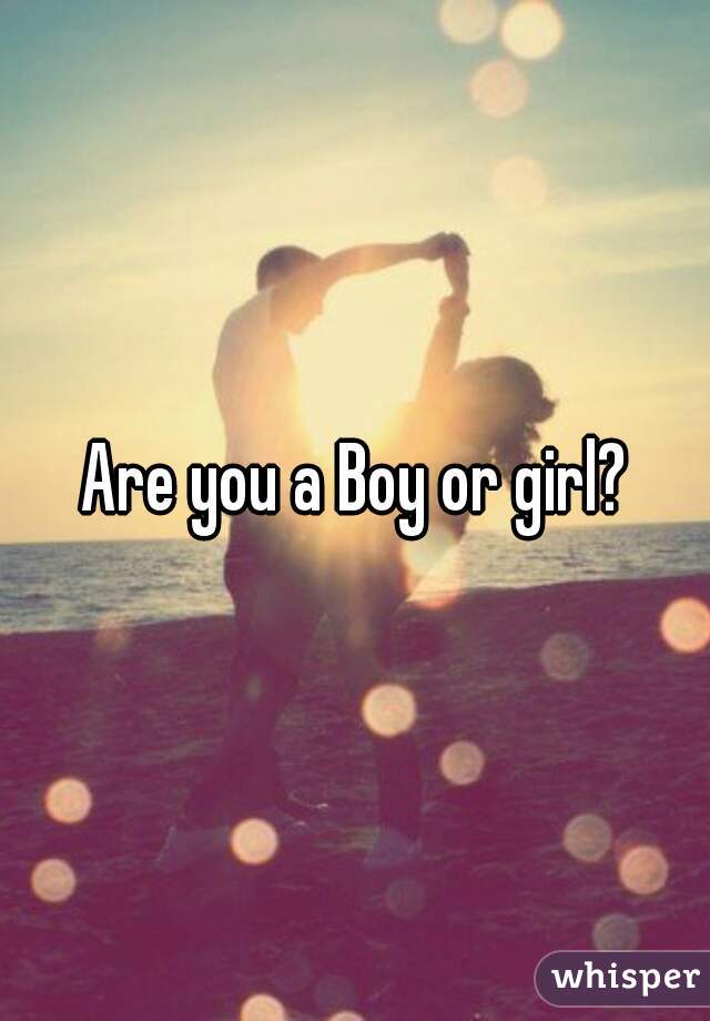 Are you a Boy or girl?