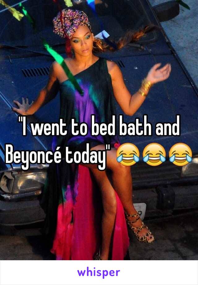 "I went to bed bath and Beyoncé today" 😂😂😂