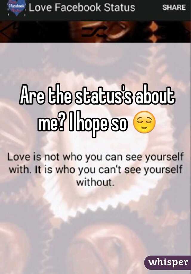 Are the status's about me? I hope so 😌