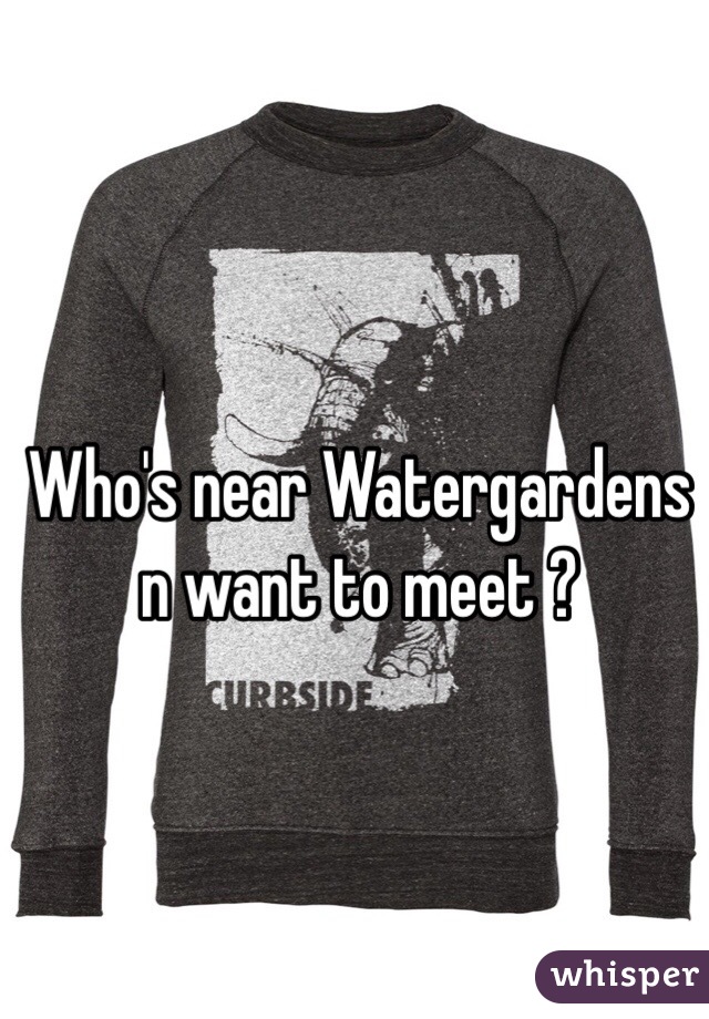 Who's near Watergardens n want to meet ? 
