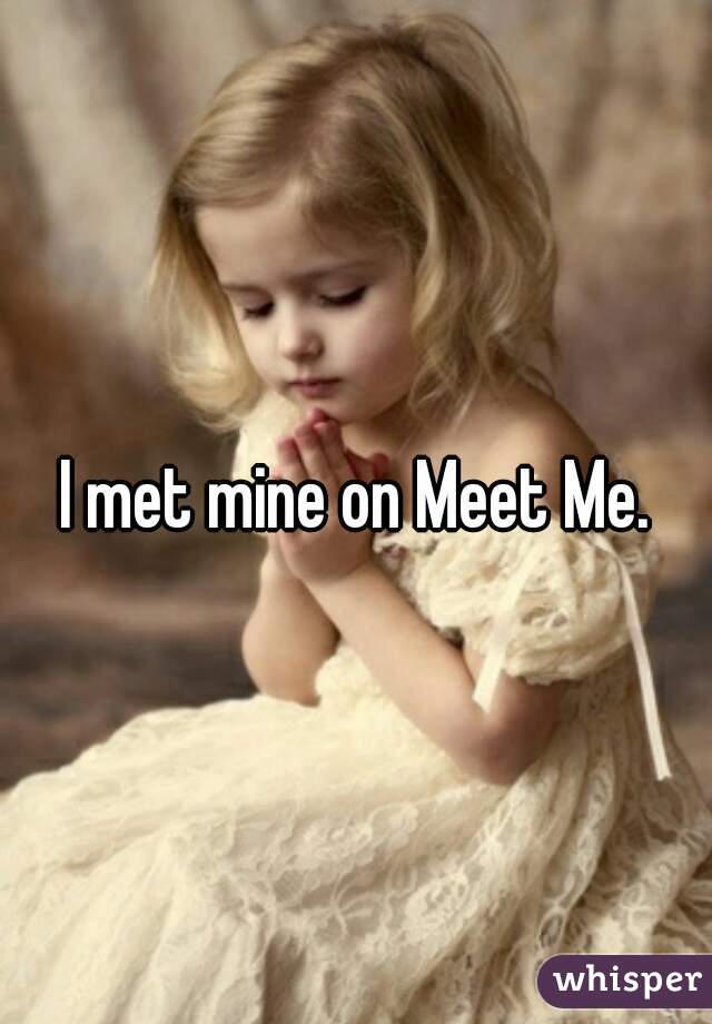 I met mine on Meet Me.