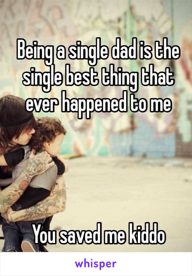Being a single dad is the single best thing that ever happened to me




You saved me kiddo 