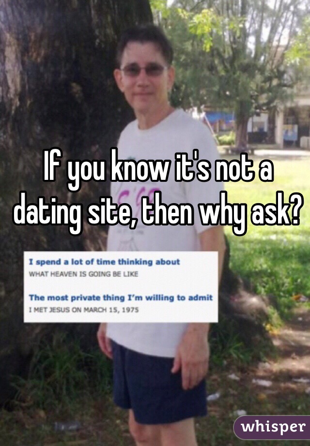 If you know it's not a dating site, then why ask?