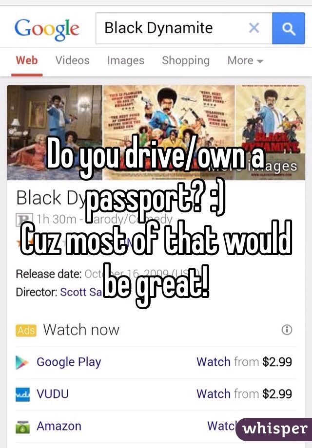 Do you drive/own a passport? :) 
Cuz most of that would be great!