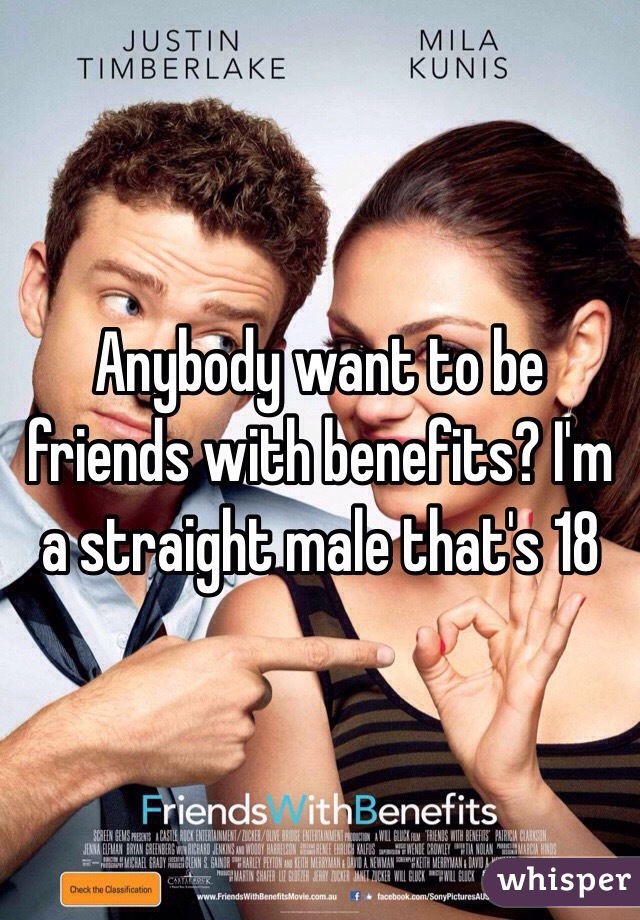 Anybody want to be friends with benefits? I'm a straight male that's 18 