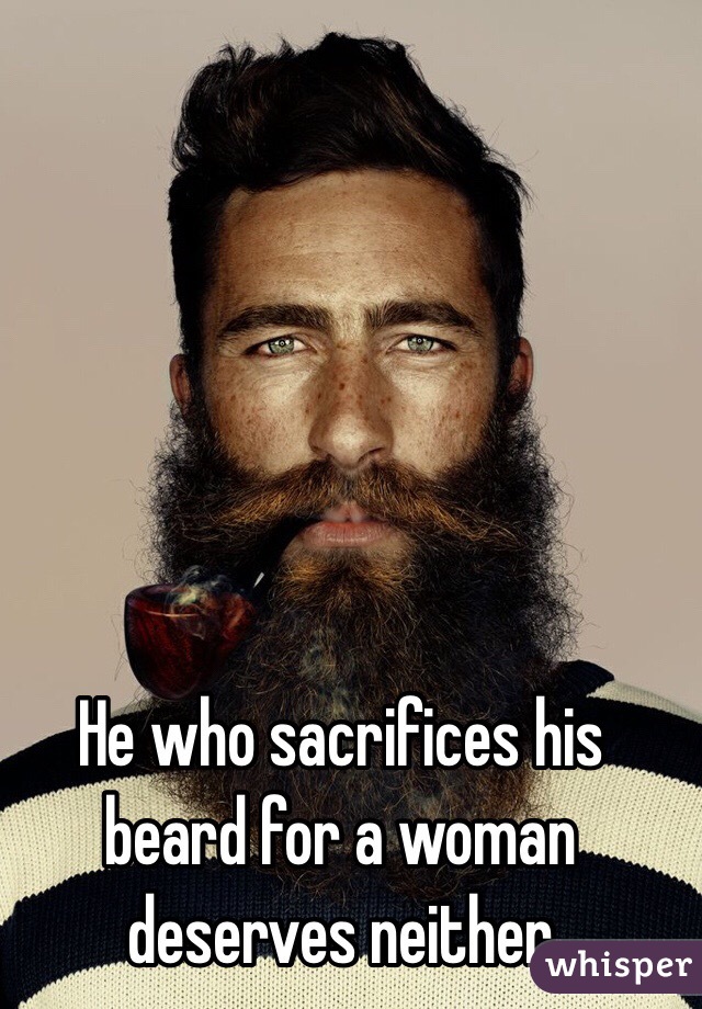 He who sacrifices his beard for a woman deserves neither